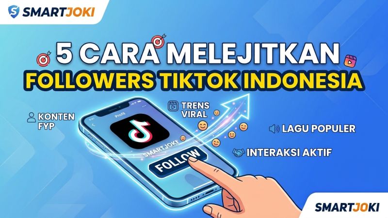 5 Cara Efektif Meningkatkan Followers TikTok Indonesia untuk Pemula